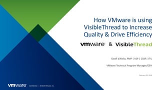 Confidential │ ©2018 VMware, Inc.
How VMware is using
VisibleThread to Increase
Quality & Drive Efficiency
VMware Technical Program Manager/GEH
February 28, 2018
&
Geoff d’Alelio, PMP | VSP | CSM | ITIL
 