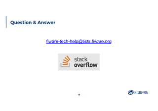 Question & Answer
19
fiware-tech-help@lists.fiware.org
 