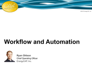 Workflow and Automation
Ryan Ohlson
Chief Operating Officer
EnergyCAP, Inc.
©2016 EnergyCAP, Inc.
 