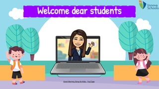 Welcome dear students
Good Morning Song for Kids - YouTube
 