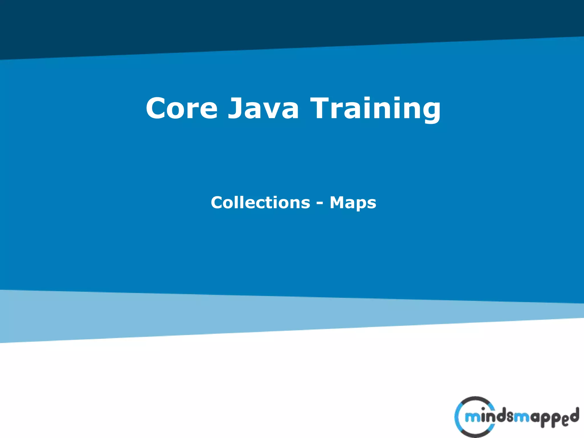 Core Java Training
Collections - Maps
 