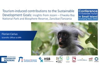 Tourism-induced contributions to the Sustainable
Development Goals: insights from Jozani – Chwaka Bay
National Park and Biosphere Reserve, Zanzibar/Tanzania
Florian Carius
Scientific Officer at BfN
 