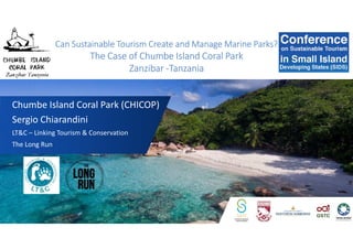Chumbe Island Coral Park (CHICOP)
Sergio Chiarandini
LT&C – Linking Tourism & Conservation
The Long Run
Can Sustainable Tourism Create and Manage Marine Parks?
The Case of Chumbe Island Coral Park
Zanzibar -Tanzania
 