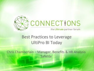 Best Practices to Leverage
              UltiPro BI Today
Chris Chamberlain – Manager, Benefits & HR Analysis
                     Safelite
 