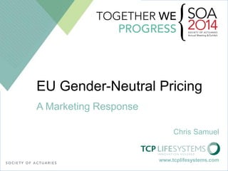 EU Gender-Neutral Pricing 
A Marketing Response 
Chris Samuel 
www.tcplifesystems.com 
 