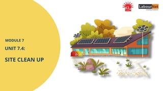 UNIT 7.4:
SITE CLEAN UP
MODULE 7
 