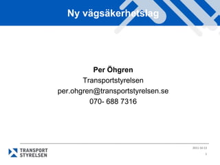 Ny vägsäkerhetslag Per Öhgren Transportstyrelsen per.ohgren@transportstyrelsen.se 070- 688 7316 2011-01-10 1 