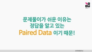 모두의연구소
문제풀이가 쉬운 이유는
정답을 알고 있는
Paired Data 이기 때문!
 