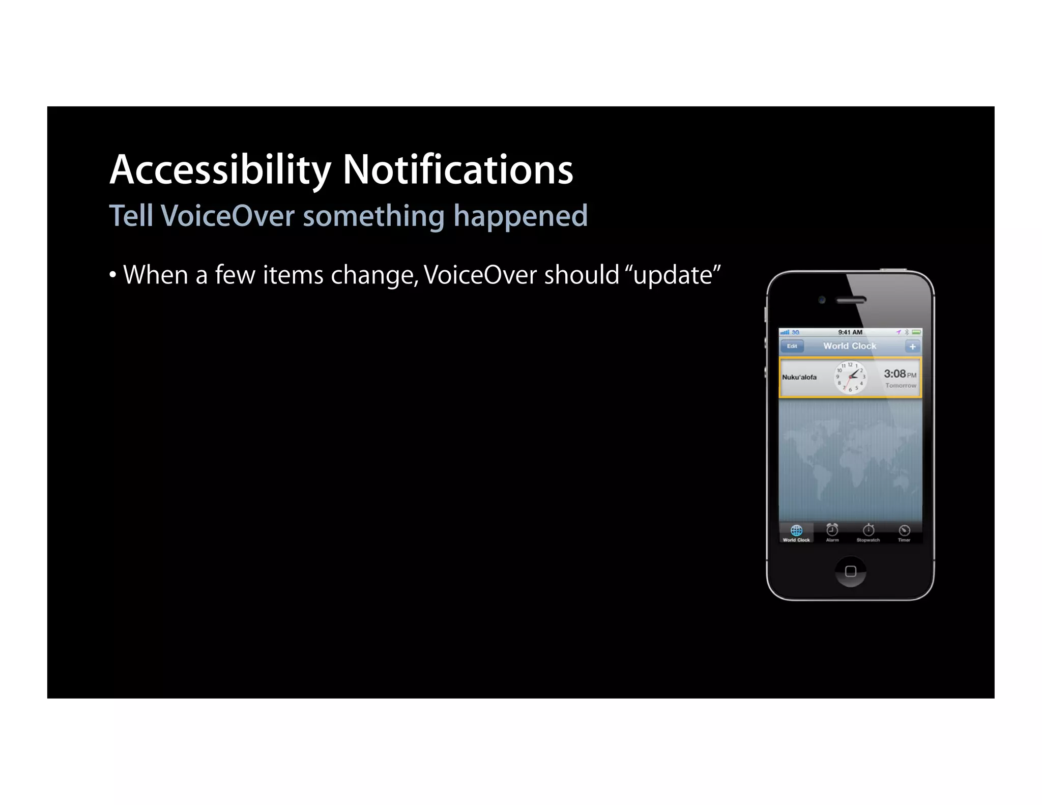 Accessibility Notifications
Tell VoiceOver something happened
• When a few items change, VoiceOver should “update”
 
