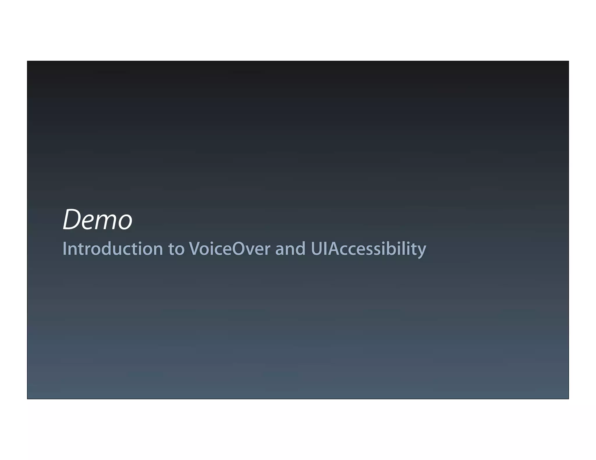 Demo
Introduction to VoiceOver and UIAccessibility
 
