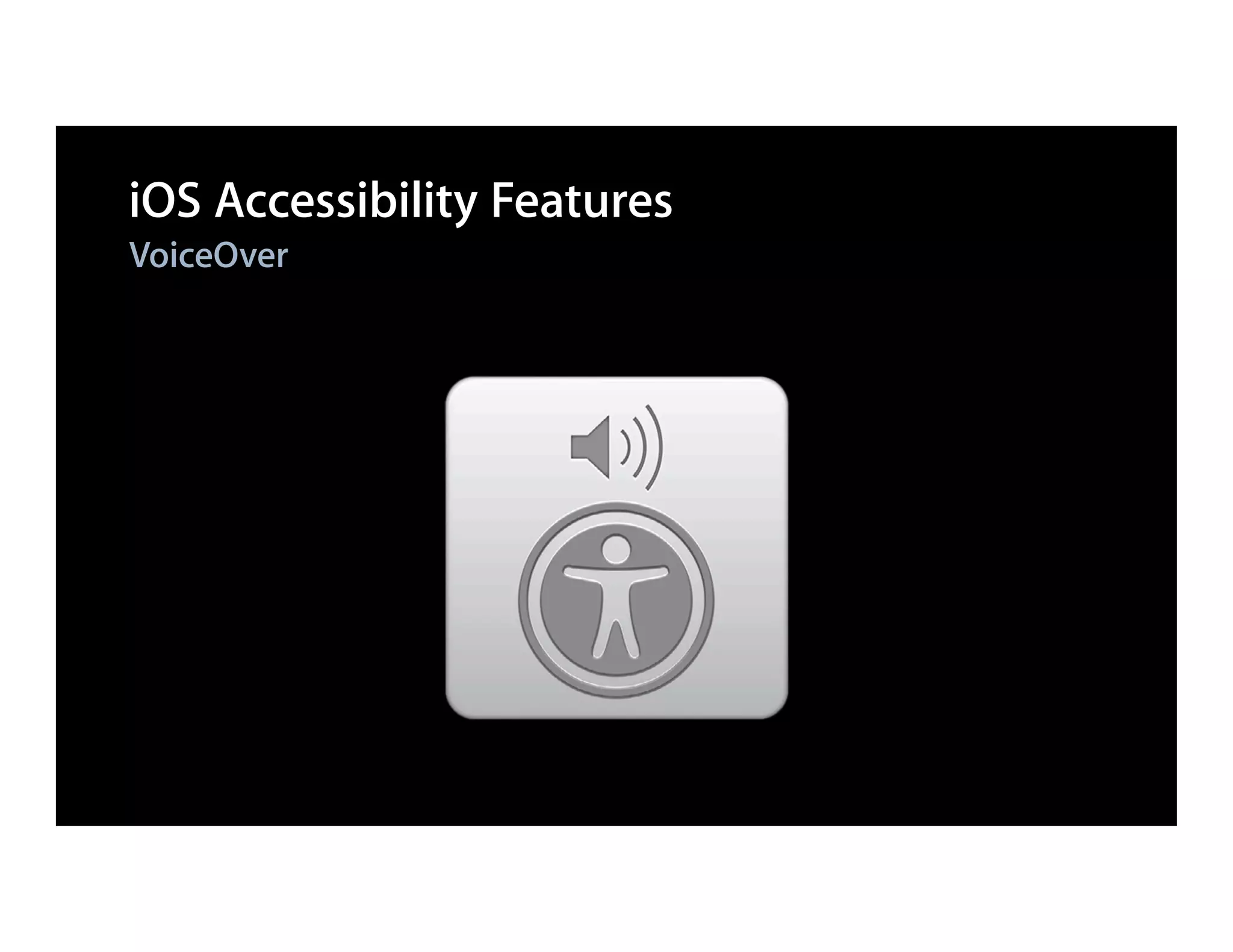iOS Accessibility Features
VoiceOver
 