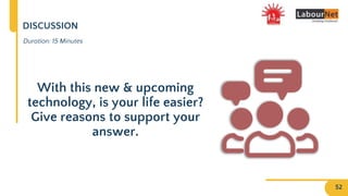 DISCUSSION
Duration: 15 Minutes
With this new & upcoming
technology, is your life easier?
Give reasons to support your
answer.
52
 