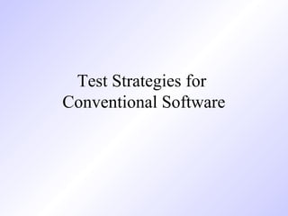 Test Strategies for
Conventional Software
 
