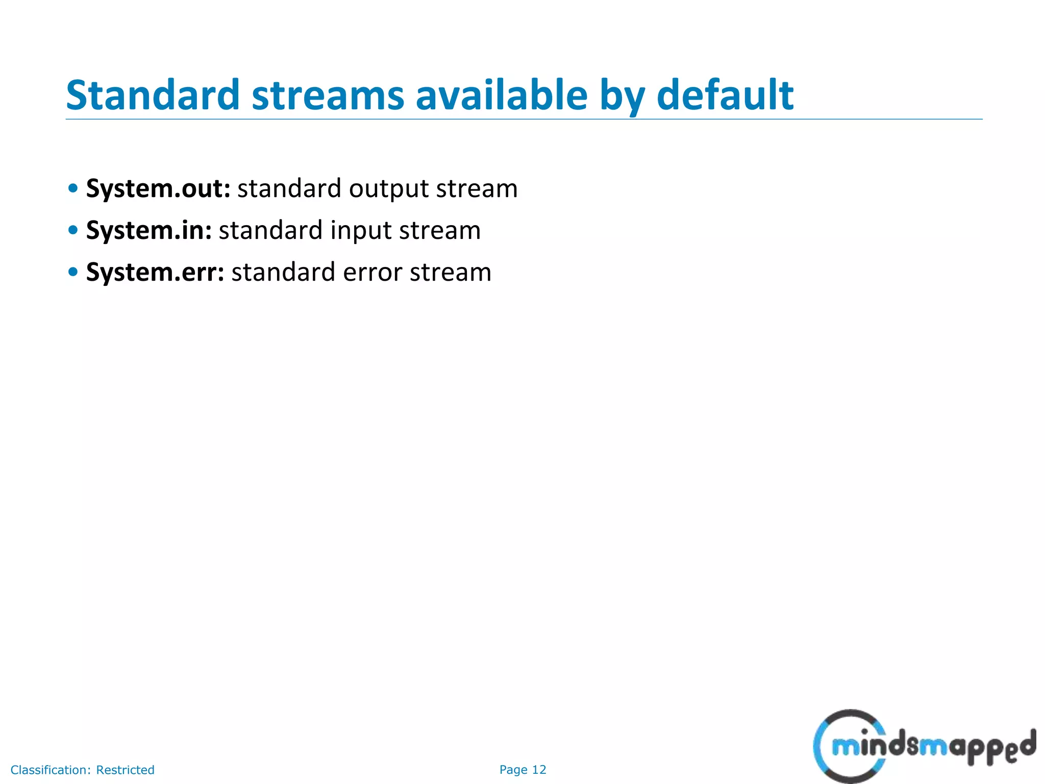 Page 12Classification: Restricted
Standard streams available by default
• System.out: standard output stream
• System.in: standard input stream
• System.err: standard error stream
 
