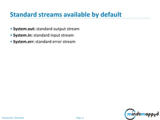 Page 12Classification: Restricted
Standard streams available by default
• System.out: standard output stream
• System.in: standard input stream
• System.err: standard error stream
 