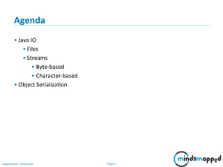 Page 1Classification: Restricted
Agenda
• Java IO
• Files
• Streams
• Byte-based
• Character-based
• Object Serialization
 