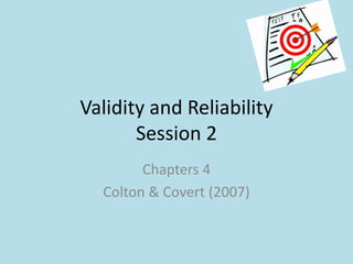 Validity and Reliability
Session 2
Chapters 4
Colton & Covert (2007)
 