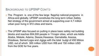 BACKGROUND TO UPSNP CONT’D
 The Program is one of the few large flagship national programs in
Africa-and globally. UPSNP ...