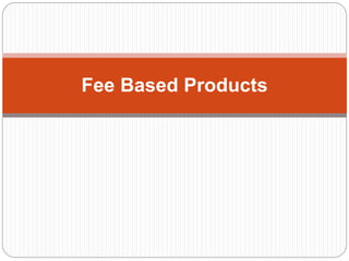 Fee Based Products 
 