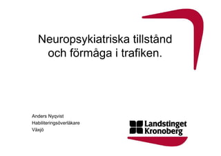 Neuropsykiatriska tillstånd
och förmåga i trafiken.

Anders Nyqvist
Habiliteringsöverläkare
Växjö

 