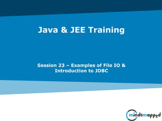 Java & JEE Training
Session 23 – Examples of File IO &
Introduction to JDBC
 