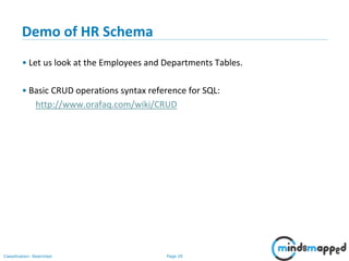 Page 29Classification: Restricted
Demo of HR Schema
• Let us look at the Employees and Departments Tables.
• Basic CRUD operations syntax reference for SQL:
http://www.orafaq.com/wiki/CRUD
 