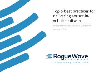 Top 5 best practices for
delivering secure in-
vehicle software
Embedded World Exhibition & Conference
February 26, 2015
 