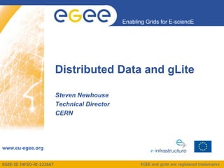Enabling Grids for E-sciencE




                           Distributed Data and gLite

                           Steven Newhouse
                           Technical Director
                           CERN




www.eu-egee.org


EGEE-III INFSO-RI-222667                               EGEE and gLite are registered trademarks
 