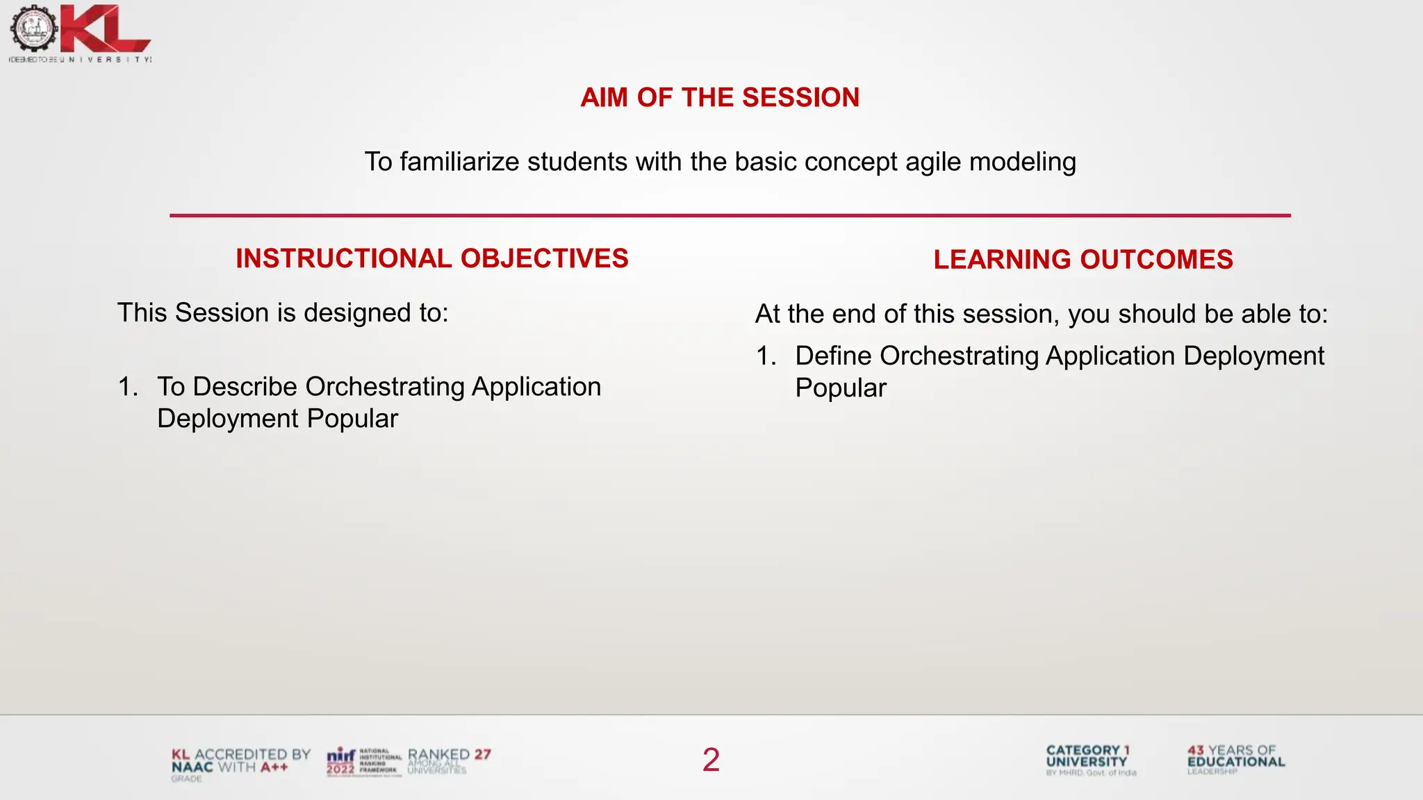 2
2
AIM OF THE SESSION
To familiarize students with the basic concept agile modeling
INSTRUCTIONAL OBJECTIVES
This Session is designed to:
1. To Describe Orchestrating Application
Deployment Popular
LEARNING OUTCOMES
At the end of this session, you should be able to:
1. Define Orchestrating Application Deployment
Popular
 