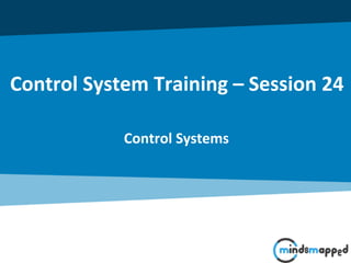 Control Systems
Control System Training – Session 24
 