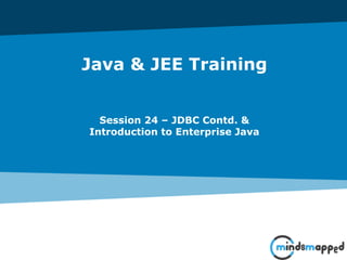 Java & JEE Training
Session 24 – JDBC Contd. &
Introduction to Enterprise Java
 
