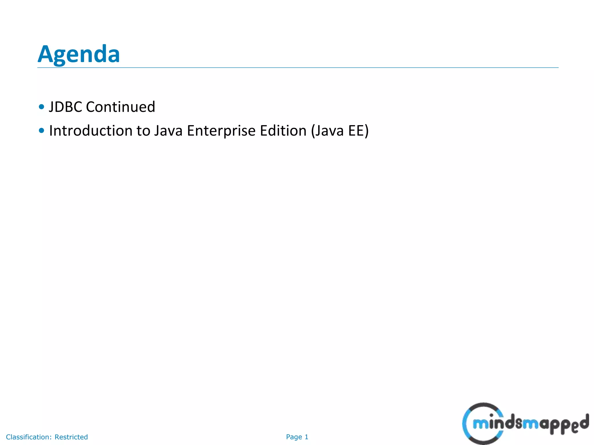 Page 1Classification: Restricted
Agenda
• JDBC Continued
• Introduction to Java Enterprise Edition (Java EE)
 