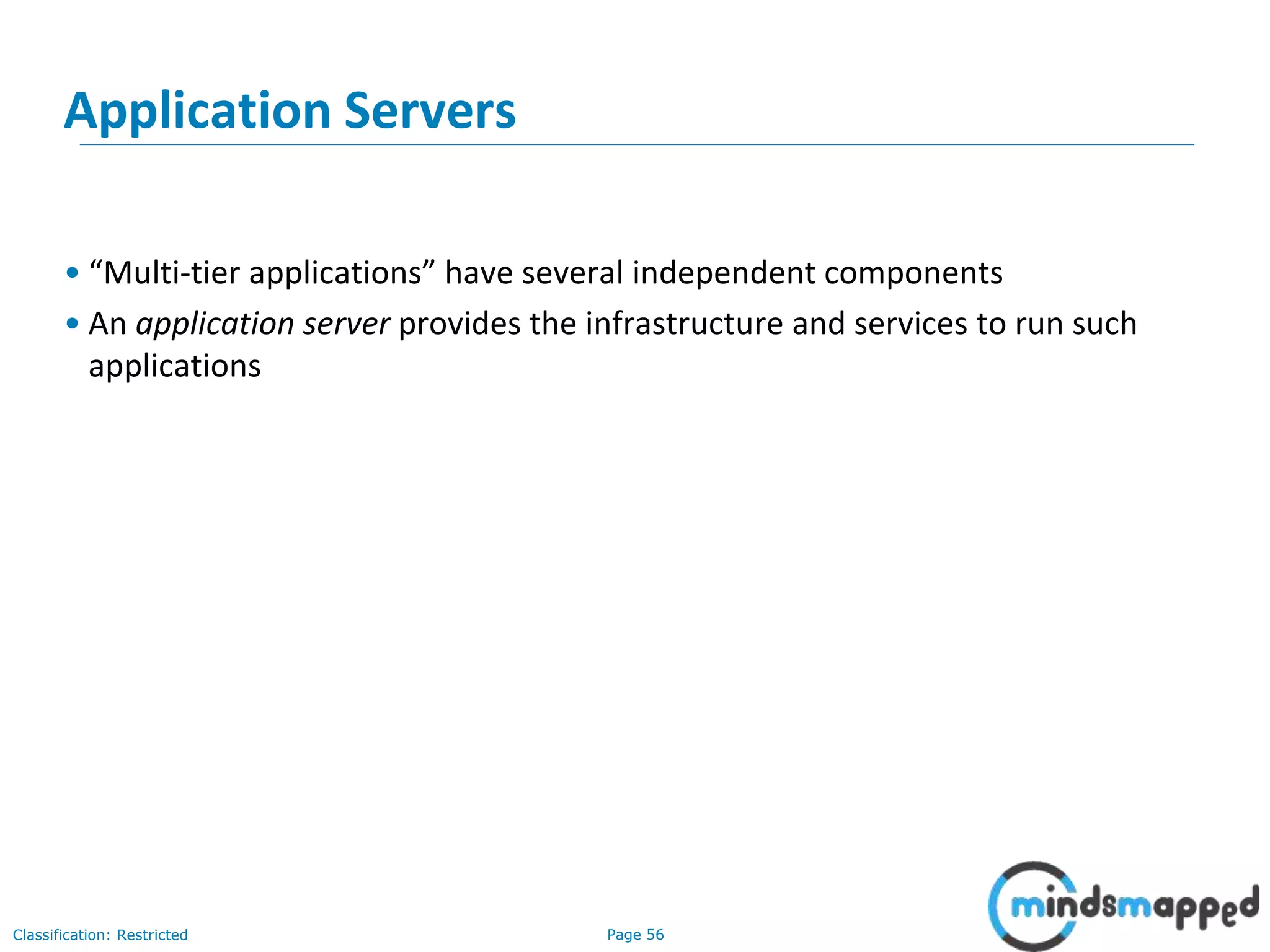 Page 56Classification: Restricted
Application Servers
• “Multi-tier applications” have several independent components
• An application server provides the infrastructure and services to run such
applications
 