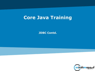 Core Java Training
JDBC Contd.
 