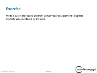 Page 49Classification: Restricted
Exercise
Write a batch processing program using PreparedStatement to update
multiple values entered by the user.
 