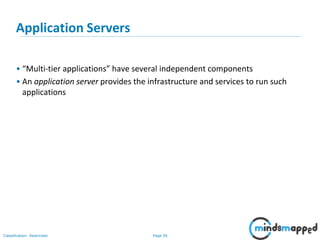 Page 56Classification: Restricted
Application Servers
• “Multi-tier applications” have several independent components
• An application server provides the infrastructure and services to run such
applications
 
