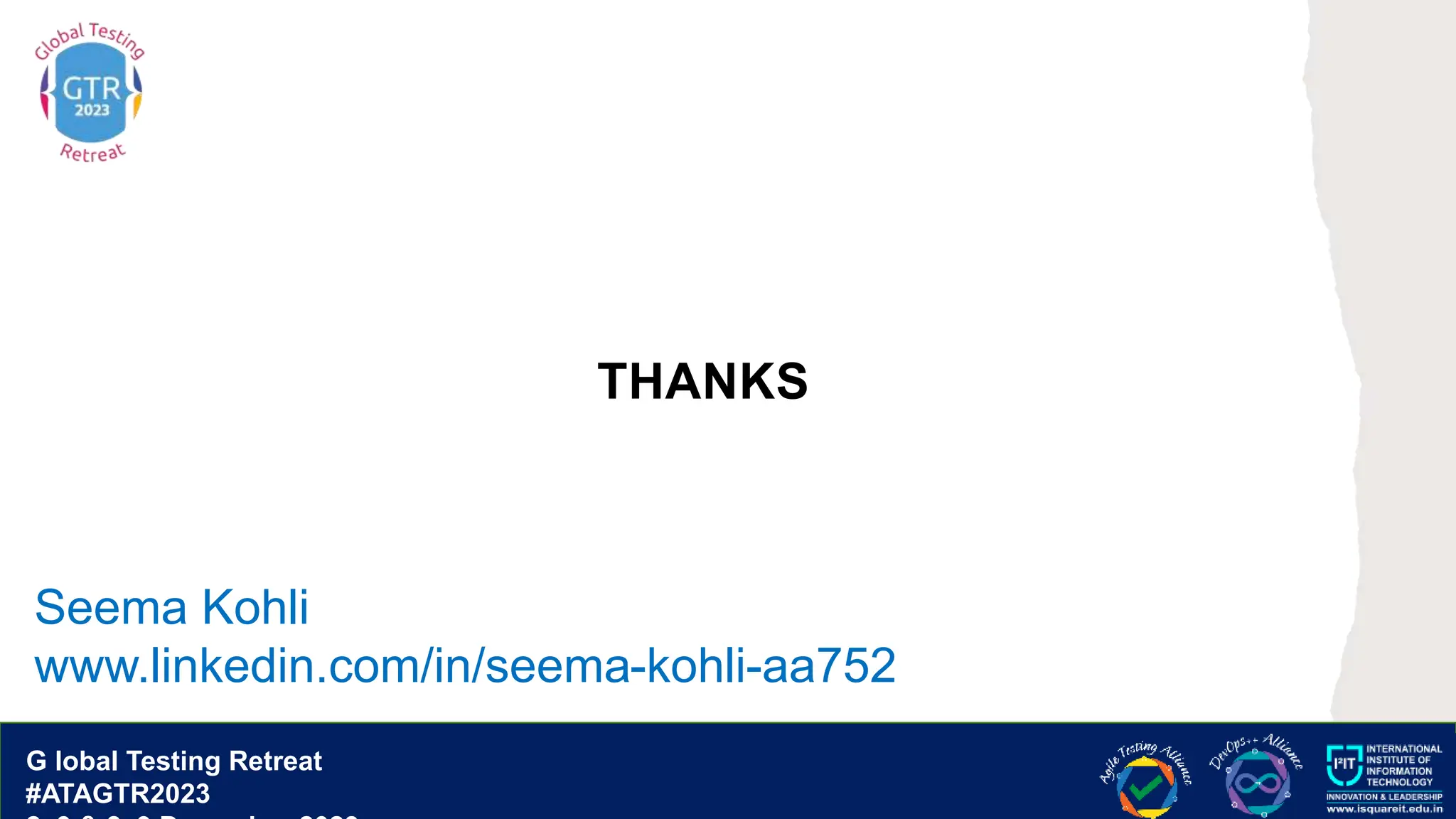 G lobal T esting Retreat
#ATAGTR2023
G lobal Testing Retreat
#ATAGTR2023
THANKS
Seema Kohli
www.linkedin.com/in/seema-kohli-aa752
 