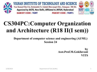 CS304PC:Computer Organization
and Architecture (R18 II(I sem))
Department of computer science and engineering (AI/ML)
Session 24
by
Asst.Prof.M.Gokilavani
VITS
2/28/2023 Department of CSE (AI/ML) 1
 