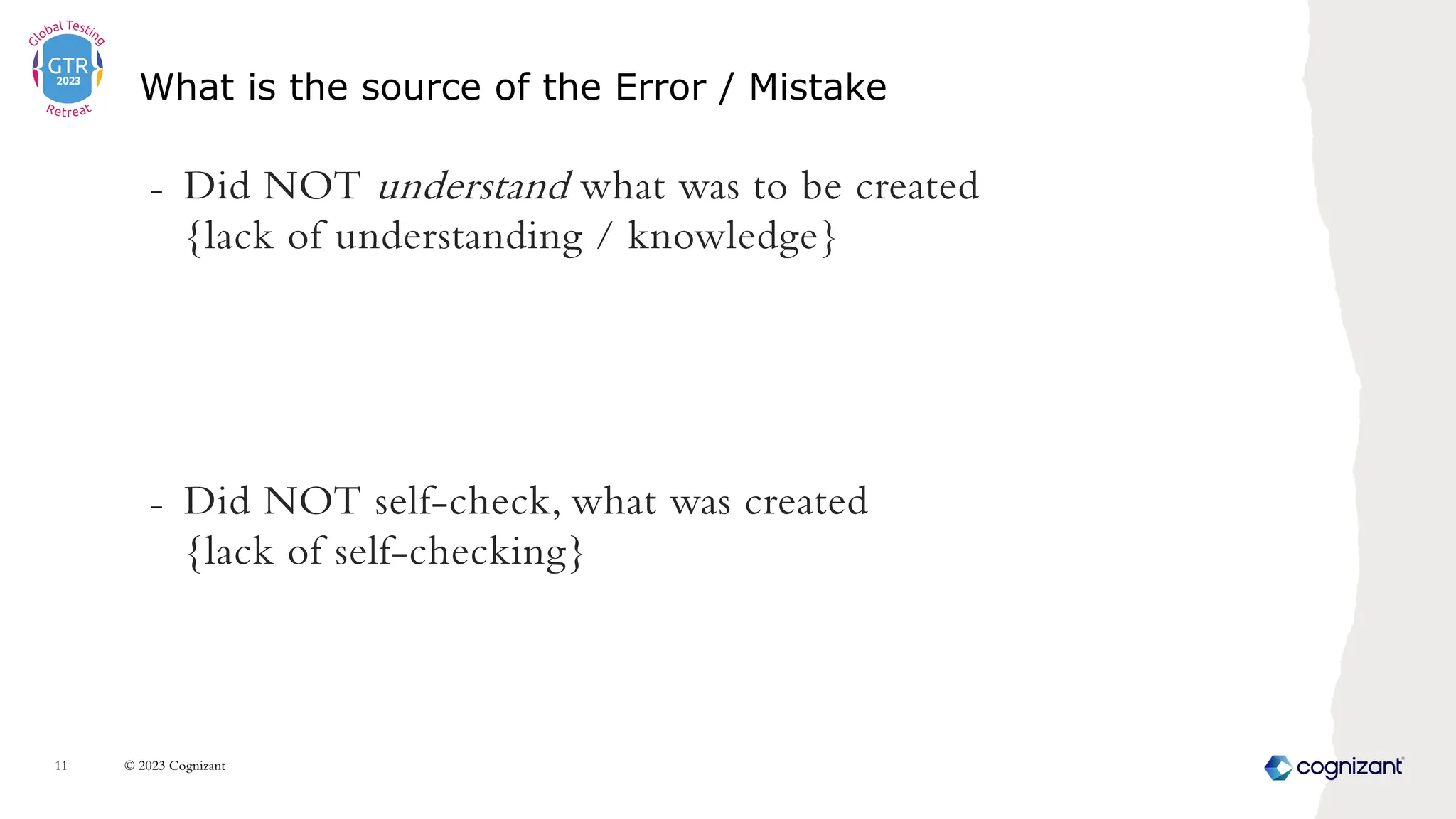 - Did NOT understand what was to be created this is extra text to
{lack of understanding / knowledge}
- Did NOT self-check, what was created this is extra text toto be
{lack of self-checking}
What is the source of the Error / Mistake
© 2023 Cognizant
11
 