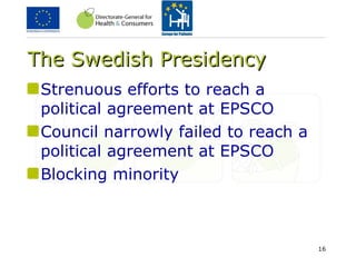 The Swedish Presidency Strenuous efforts to reach a political agreement at EPSCO Council narrowly failed to reach a political agreement at EPSCO Blocking minority 