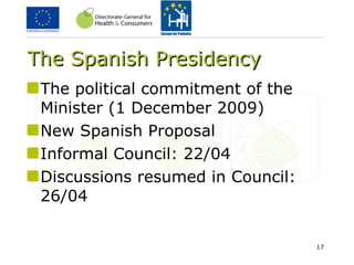 The Spanish Presidency The political commitment of the Minister (1 December 2009) New Spanish Proposal Informal Council: 22/04 Discussions resumed in Council: 26/04 