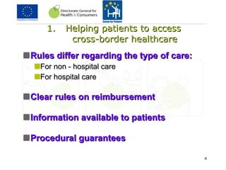 Helping patients to access  cross-border healthcare Rules differ regarding the type of care: For non - hospital care For hospital care Clear rules on reimbursement Information available to patients Procedural guarantees 