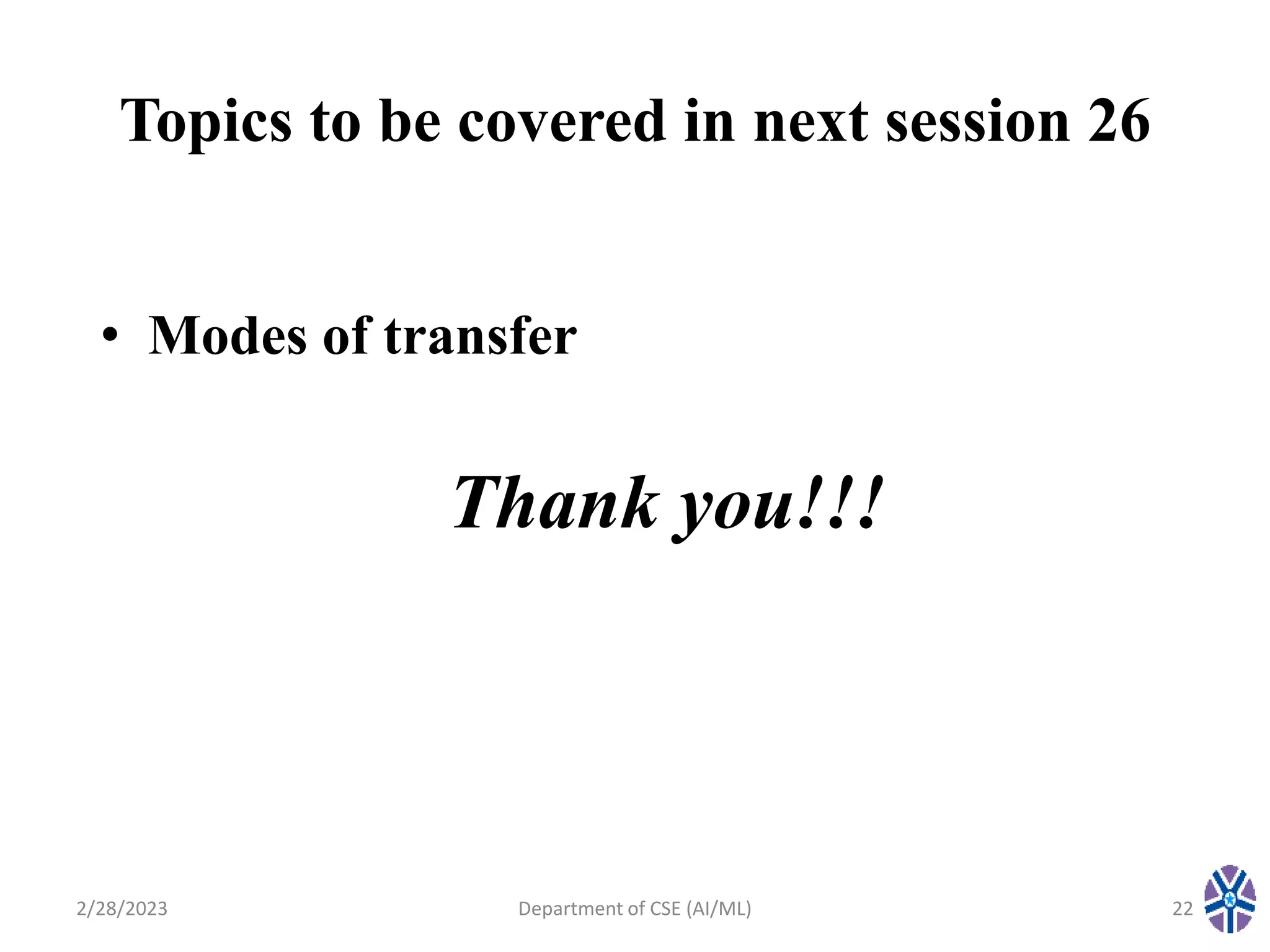 Topics to be covered in next session 26
• Modes of transfer
2/28/2023 Department of CSE (AI/ML) 22
Thank you!!!
 