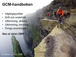 GCM-handboken

•   Utgångspunkter
•   Drift och underhåll
•   Utformning, sträcka
•   Utformning, korsning
•   Övriga anordningar

Ges ut våren 2009
 