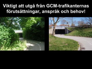 Viktigt att utgå från GCM-trafikanternas
 förutsättningar, anspråk och behov!
 