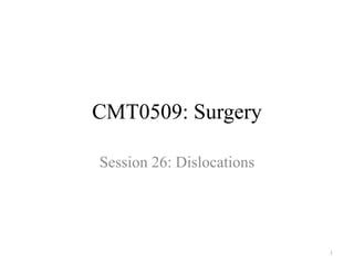 CMT0509: Surgery
Session 26: Dislocations
1
 