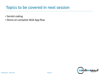 Page 29Classification: Restricted
• Servlet coding
• Demo on complete Web App flow
Topics to be covered in next session
 