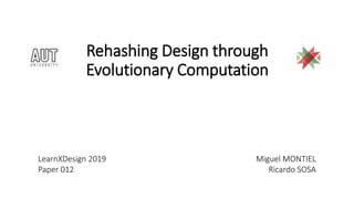 Rehashing Design through
Evolutionary Computation
LearnXDesign 2019
Paper 012
Miguel MONTIEL
Ricardo SOSA
 