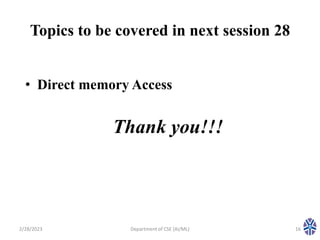 Topics to be covered in next session 28
• Direct memory Access
2/28/2023 Department of CSE (AI/ML) 16
Thank you!!!
 