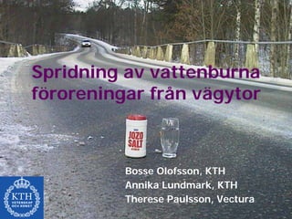 Spridning av vattenburna
föroreningar från vägytor



          Bosse Olofsson, KTH
          Annika Lundmark, KTH
          Therese Paulsson, Vectura
 